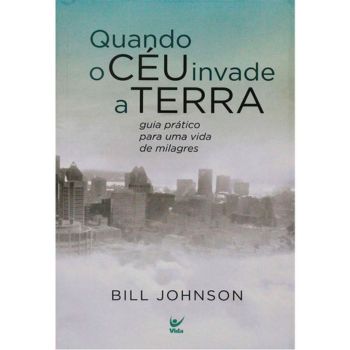 Foto da capa do livro cristão "Quando o céu invade a terra, de Bill Johnson"