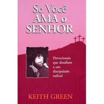 Imagem da capa do livro "Se você ama o Senhor, de Keith Green"